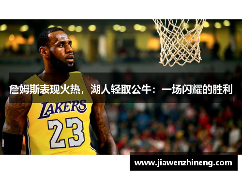 詹姆斯表现火热，湖人轻取公牛：一场闪耀的胜利