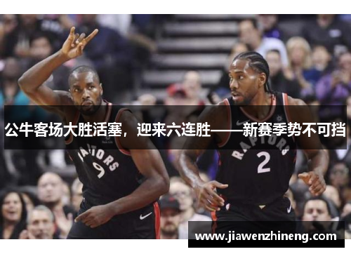 公牛客场大胜活塞，迎来六连胜——新赛季势不可挡