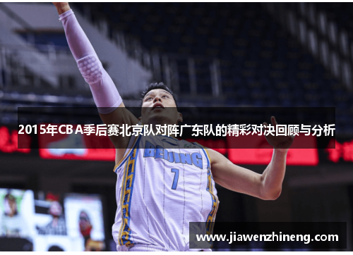 2015年CBA季后赛北京队对阵广东队的精彩对决回顾与分析