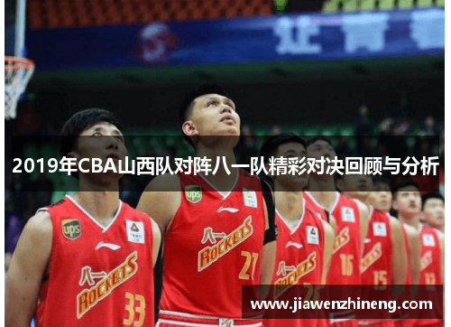 2019年CBA山西队对阵八一队精彩对决回顾与分析