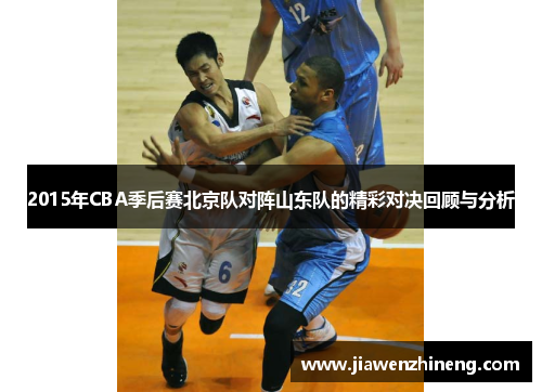2015年CBA季后赛北京队对阵山东队的精彩对决回顾与分析
