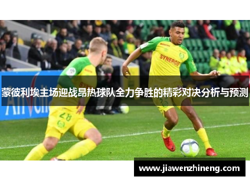 蒙彼利埃主场迎战昂热球队全力争胜的精彩对决分析与预测