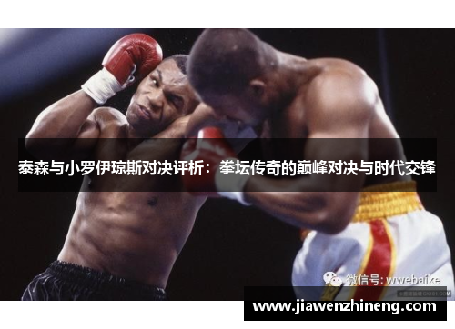 泰森与小罗伊琼斯对决评析：拳坛传奇的巅峰对决与时代交锋