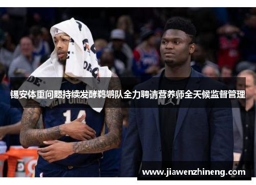 锡安体重问题持续发酵鹈鹕队全力聘请营养师全天候监督管理