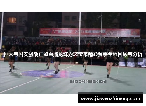 恒大与国安激战正酣直播龙珠为您带来精彩赛事全程回顾与分析