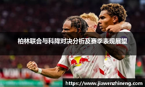 bwin必赢柏林联合与科降对决分析及赛季表现展望