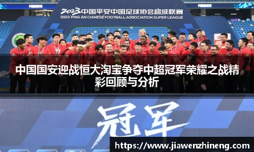 bwin必赢中国国安迎战恒大淘宝争夺中超冠军荣耀之战精彩回顾与分析